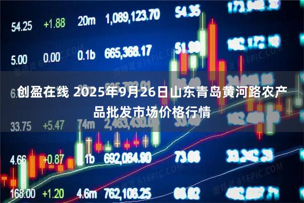 创盈在线 2025年9月26日山东青岛黄河路农产品批发市场价格行情